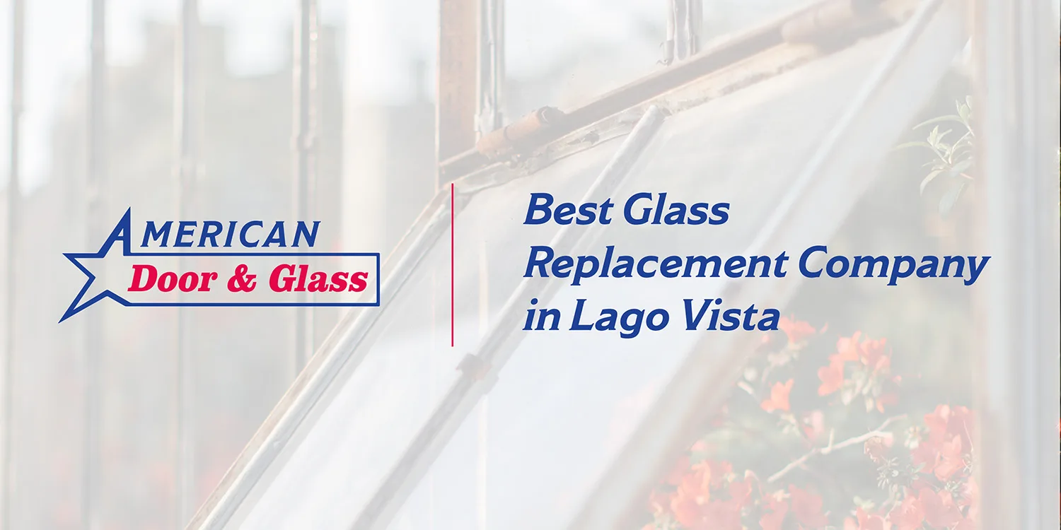 Best Glass Replacement Company in Lago Vista | American Door & Glass